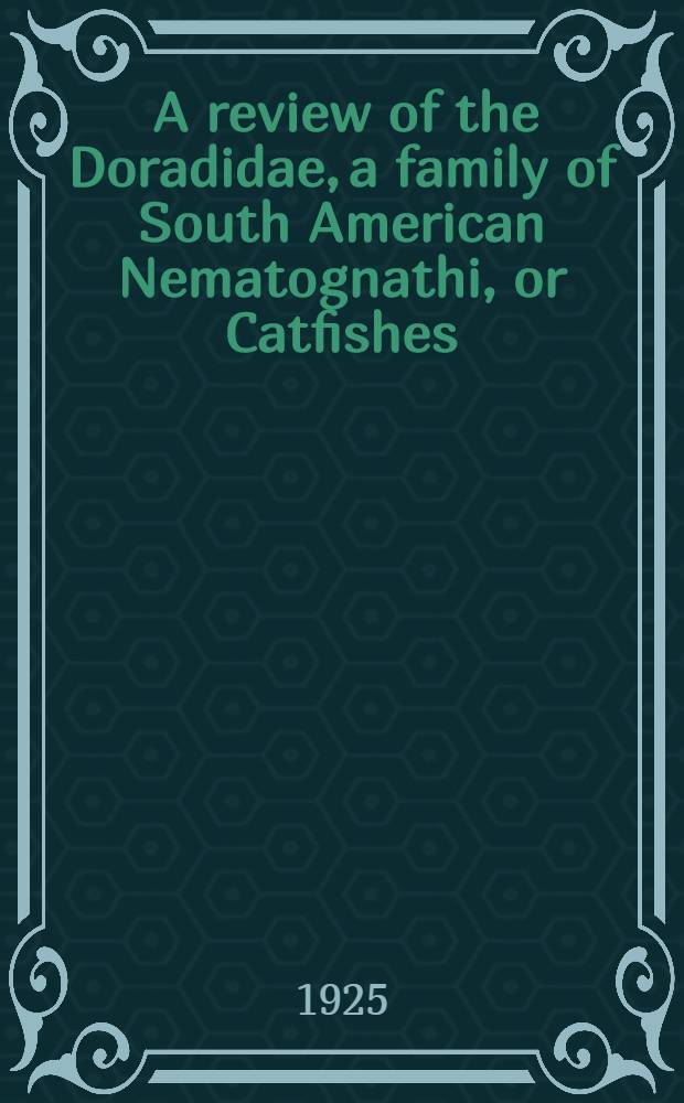 [A review of the Doradidae, a family of South American Nematognathi, or Catfishes