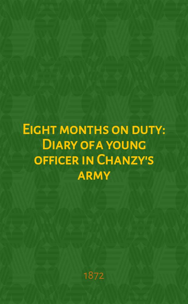 Eight months on duty : Diary of a young officer in Chanzy's army : From the French of Roger de M