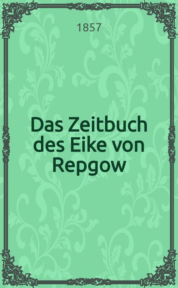 Das Zeitbuch des Eike von Repgow : In urspr&uuml;nglich niederdeutscher Sprache u. in fr&uuml;her lat