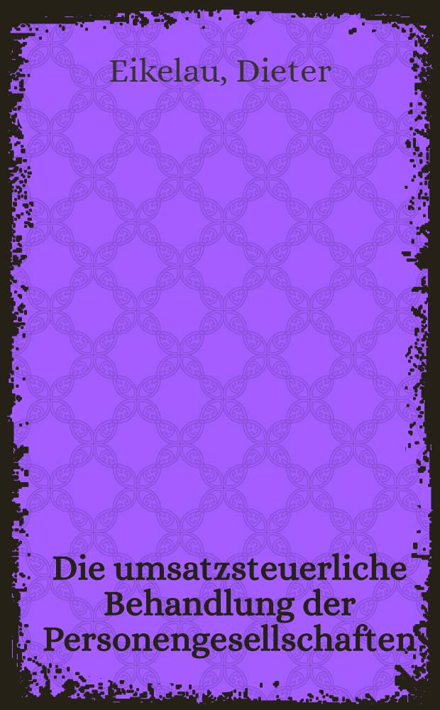 Die umsatzsteuerliche Behandlung der Personengesellschaften : Gesamthandaußen- und Innengesellschaften : Inaug.-Diss. ... einer Rechtwissenschaftlichen Fakultät der Univ. zu Köln