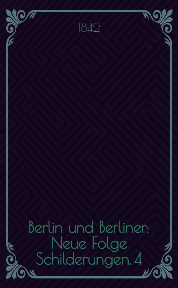 Berlin und Berliner : Neue Folge Schilderungen. 4 : Der Zeitungs-Correspondent ; Eine Conditorei