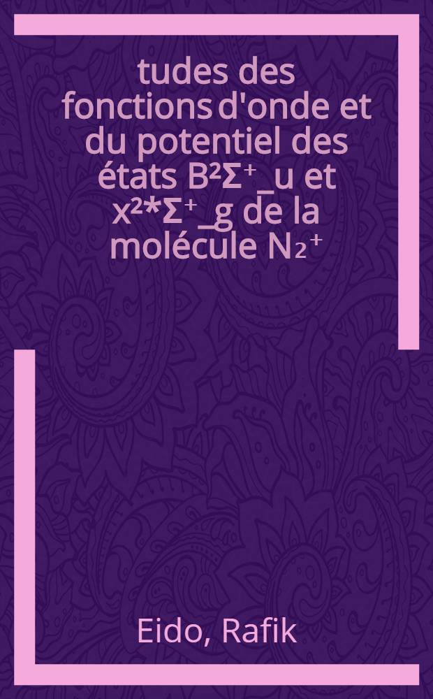 Études des fonctions d'onde et du potentiel des états B²Σ⁺_u et x²*Σ⁺_g de la molécule N₂⁺ : Thèse présentée à ... l'Univ. de Lyon pour obtenir le diplôme de docteur de 3-e cycle (physique supérieure)