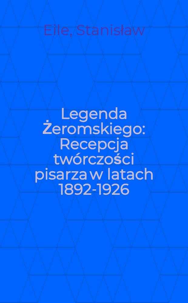 Legenda Żeromskiego : Recepcja tw&oacute;rczości pisarza w latach 1892-1926
