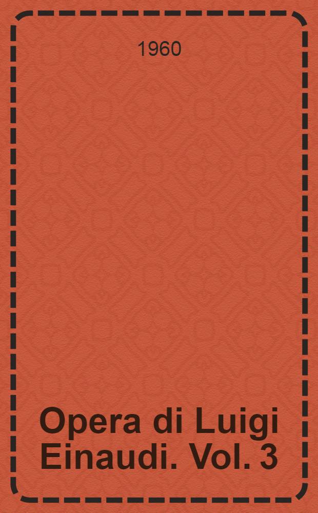 Opera di Luigi Einaudi. [Vol. 3] : Cronache economiche e politiche di un trentennio 1893-1925