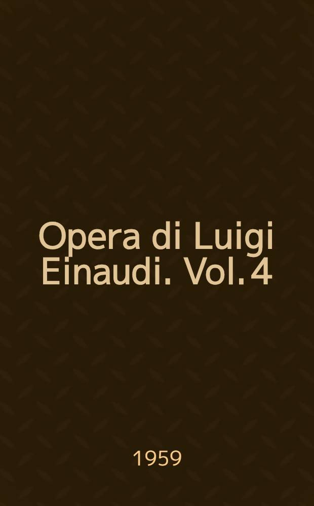 Opera di Luigi Einaudi. [Vol. 4] : Cronache economiche e politiche di un trentennio 1893-1925