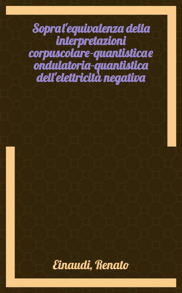... Sopra l'equivalenza della interpretazioni corpuscolare-quantistica e ondulatoria-quantistica dell'elettricità negativa