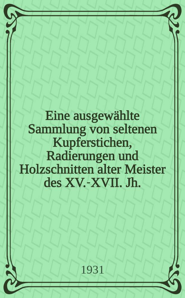 Eine ausgew&auml;hlte Sammlung von seltenen Kupferstichen, Radierungen und Holzschnitten alter Meister des XV.-XVII. Jh. : Enthaltend eine Reihe von kostbaren Kupferstichen u. Holzschnitten von Baccio Baldini, Jacopo De'Barbari, Hieronymus Bosch et al. : Mod. engl. u. fr. Graphik