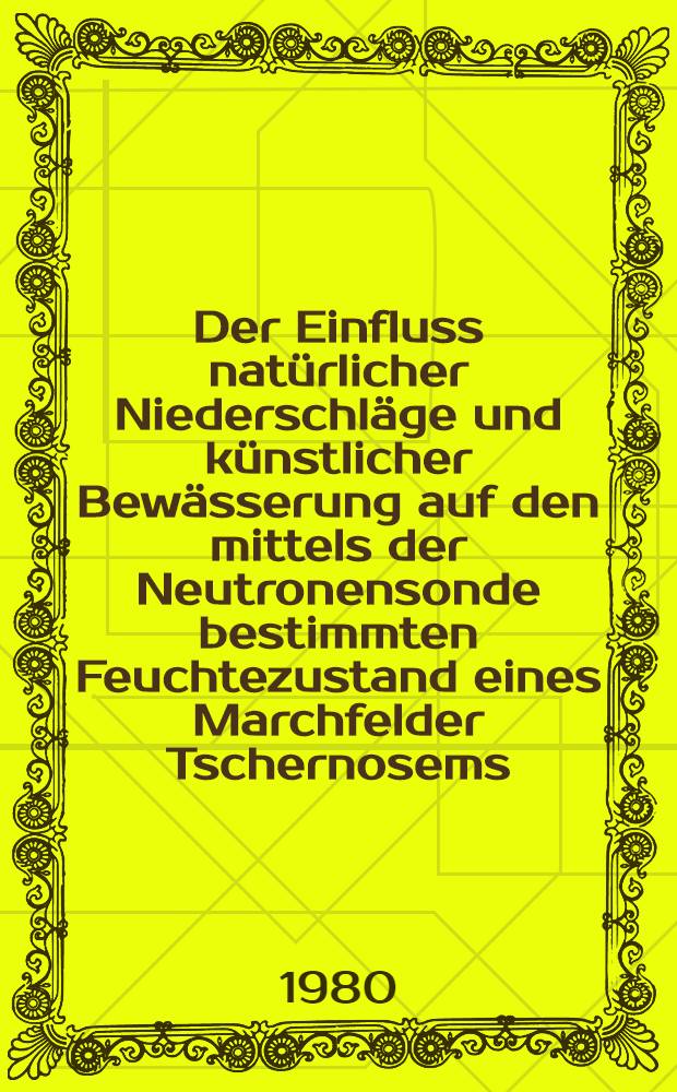 Der Einfluss natürlicher Niederschläge und künstlicher Bewässerung auf den mittels der Neutronensonde bestimmten Feuchtezustand eines Marchfelder Tschernosems