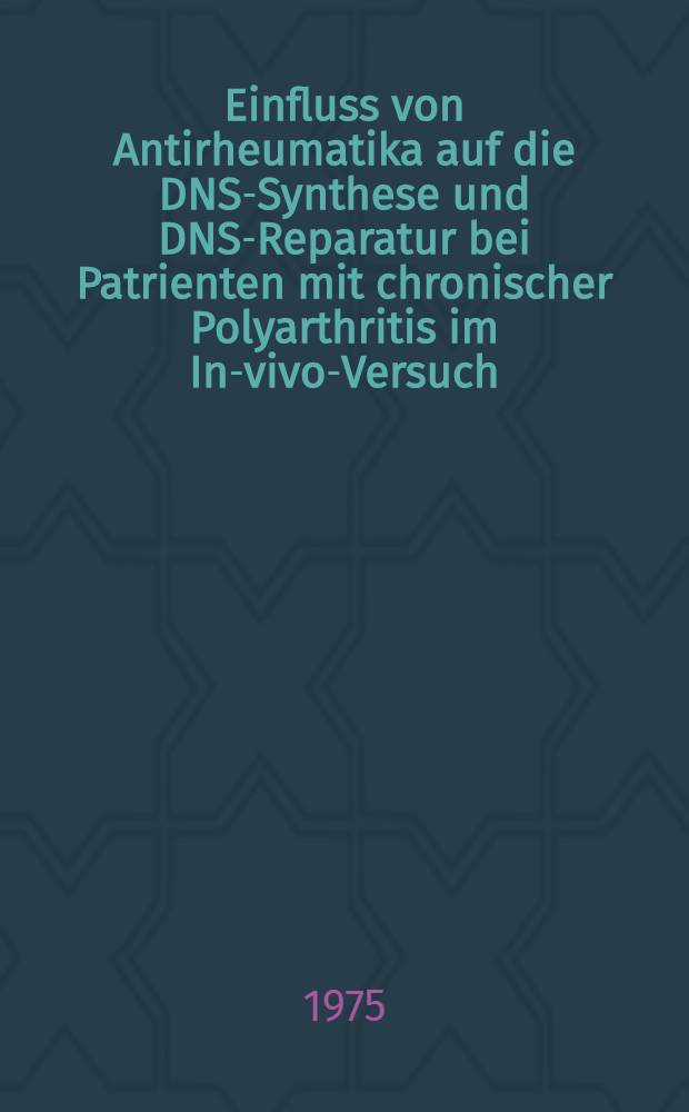 Einfluss von Antirheumatika auf die DNS-Synthese und DNS-Reparatur bei Patrienten mit chronischer Polyarthritis im In-vivo-Versuch