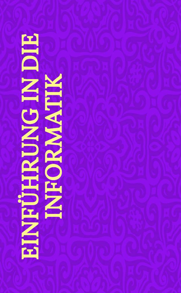 Einführung in die Informatik : Für Naturwissenschaftler u. Ingenieure