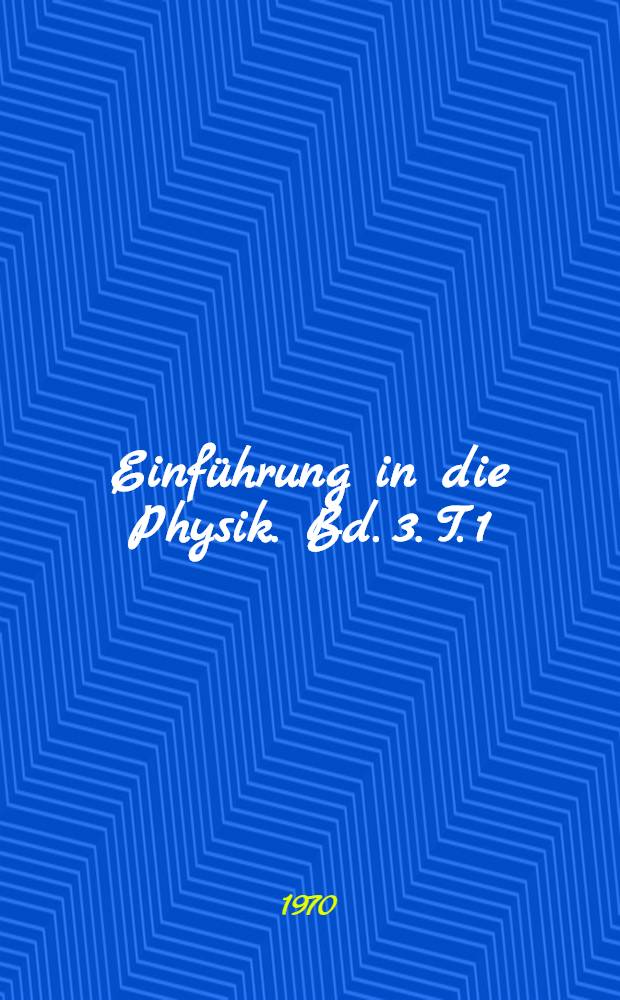 Einführung in die Physik. Bd. 3. T. 1 : Atomphysik