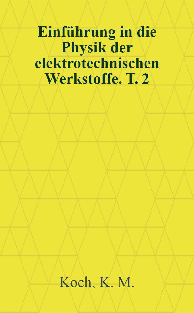 Einführung in die Physik der elektrotechnischen Werkstoffe. T. 2/1 : Einführung in die Physik der Leiterwerkstoffe