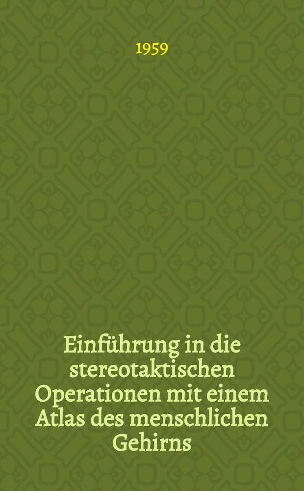 Einführung in die stereotaktischen Operationen mit einem Atlas des menschlichen Gehirns : In 3 Bd. Bd. 1 : Text