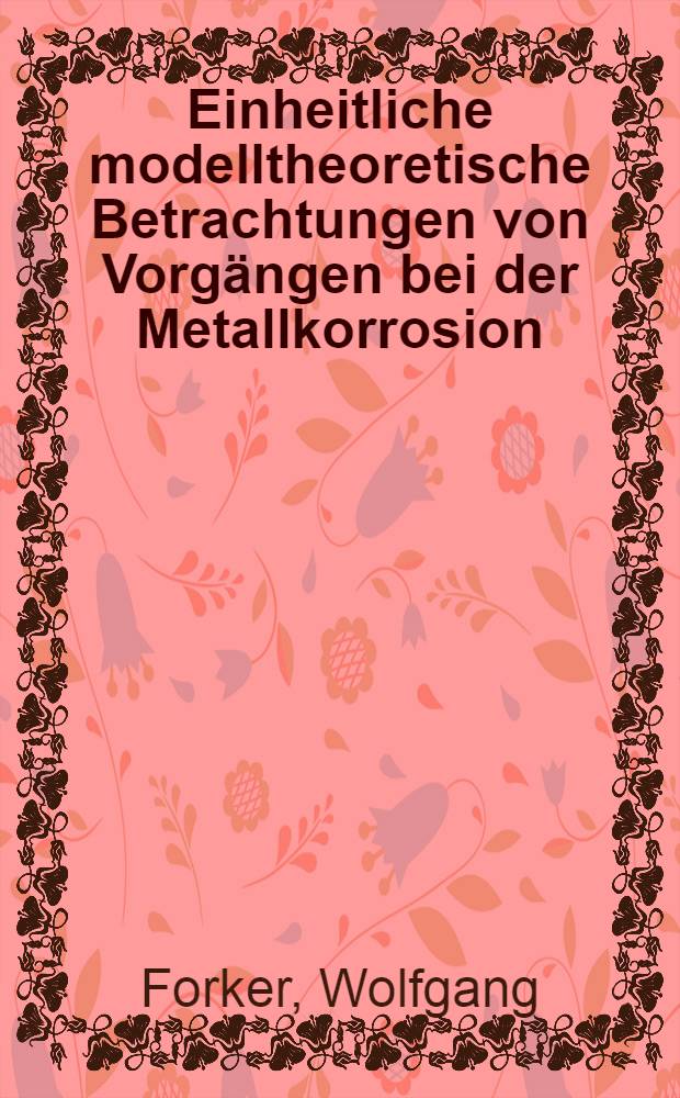 Einheitliche modelltheoretische Betrachtungen von Vorgängen bei der Metallkorrosion