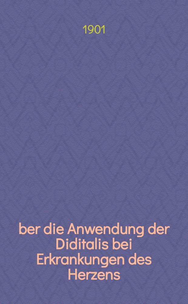 Über die Anwendung der Diditalis bei Erkrankungen des Herzens