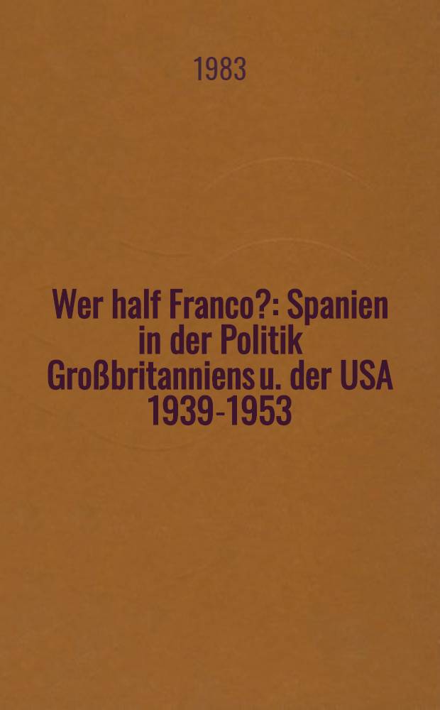 Wer half Franco? : Spanien in der Politik Großbritanniens u. der USA 1939-1953