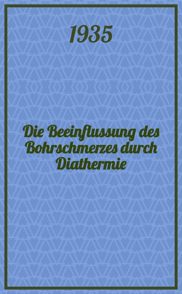 Die Beeinflussung des Bohrschmerzes durch Diathermie : Inaug.-Diss