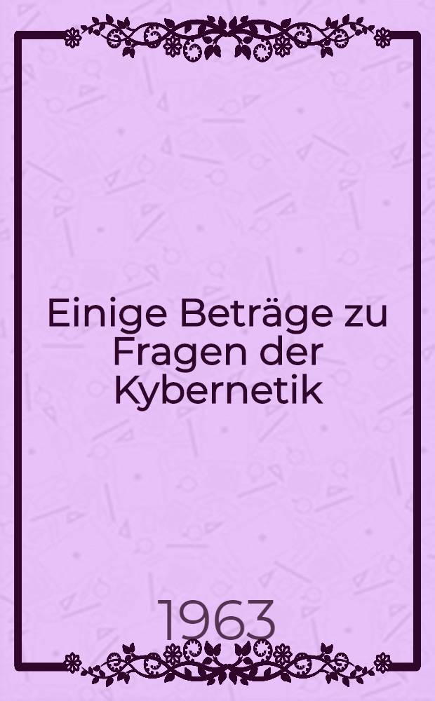 Einige Beträge zu Fragen der Kybernetik