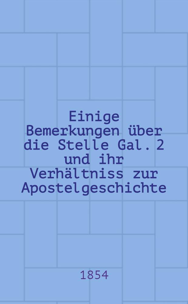 Einige Bemerkungen über die Stelle Gal. 2 und ihr Verhältniss zur Apostelgeschichte