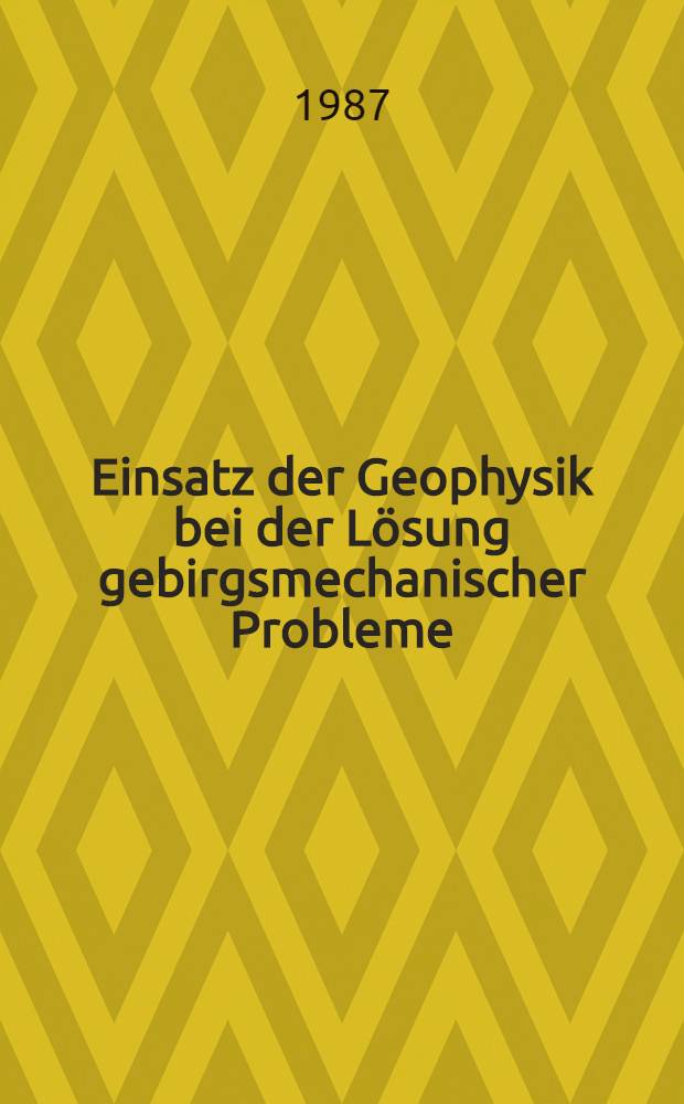 Einsatz der Geophysik bei der Lösung gebirgsmechanischer Probleme : Vortr. zum Berg- u. Hüttenmännischen Tag 1986 in Freiberg : Kolloquium 3