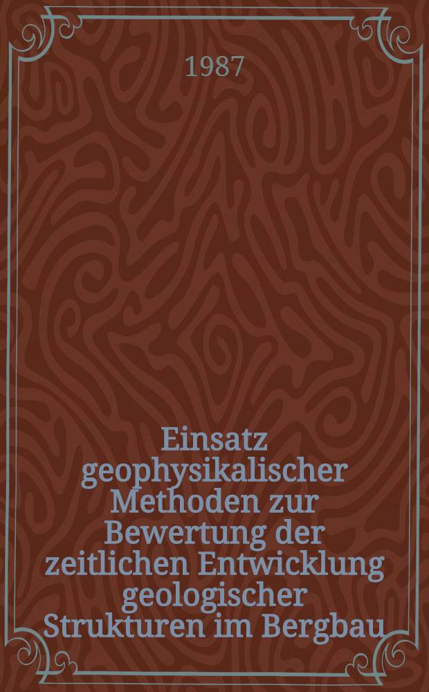 Einsatz geophysikalischer Methoden zur Bewertung der zeitlichen Entwicklung geologischer Strukturen im Bergbau