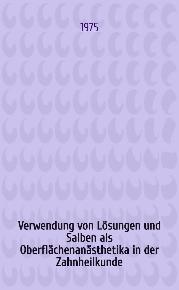 Verwendung von Lösungen und Salben als Oberflächenanästhetika in der Zahnheilkunde : Inaug.-Diss. ... der Med. Fak. der ... Univ. zu Tübingen
