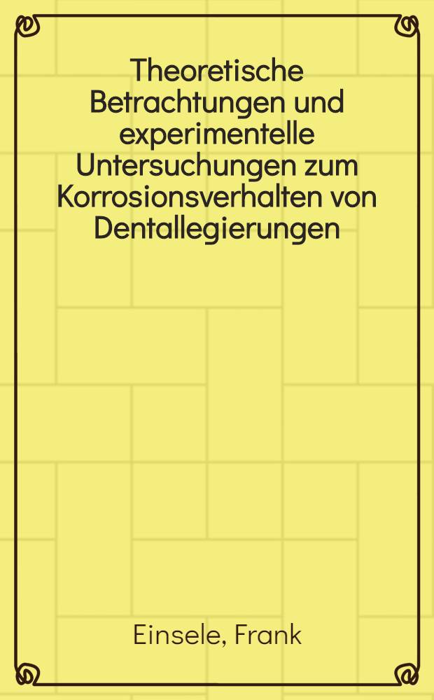 Theoretische Betrachtungen und experimentelle Untersuchungen zum Korrosionsverhalten von Dentallegierungen : Inaug.-Diss