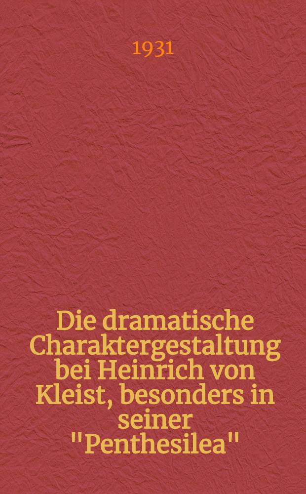 Die dramatische Charaktergestaltung bei Heinrich von Kleist, besonders in seiner "Penthesilea"