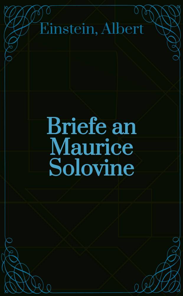 Briefe an Maurice Solovine : Faksimile-Wiedergabe von Briefen aus den Jahren 1906 bis 1955 : Mit franz. Übers. und einer Einf. ..