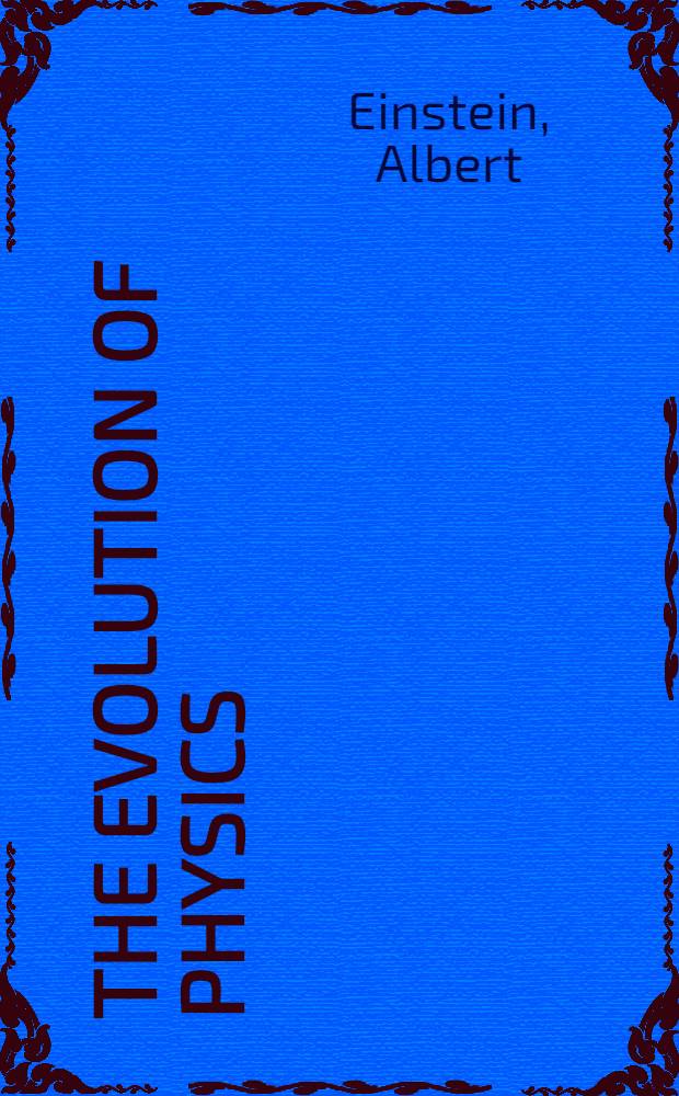 The evolution of physics : The growth of ideas from early concepts to relativity and quanta