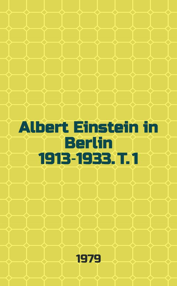Albert Einstein in Berlin 1913-1933. T. 1 : Darstellung und Dokumente