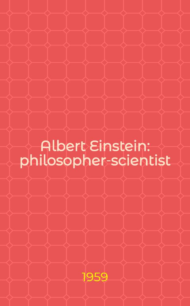 Albert Einstein: philosopher-scientist : [Einstein's autobiography Descriptive and critical essays on the work of Albert Einstein]. Vol. 2
