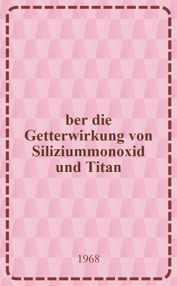 Über die Getterwirkung von Siliziummonoxid und Titan : Inaug.-Diss. ... der Mathematisch-naturwissenschaftlichen Fakultät der Univ. zu Köln