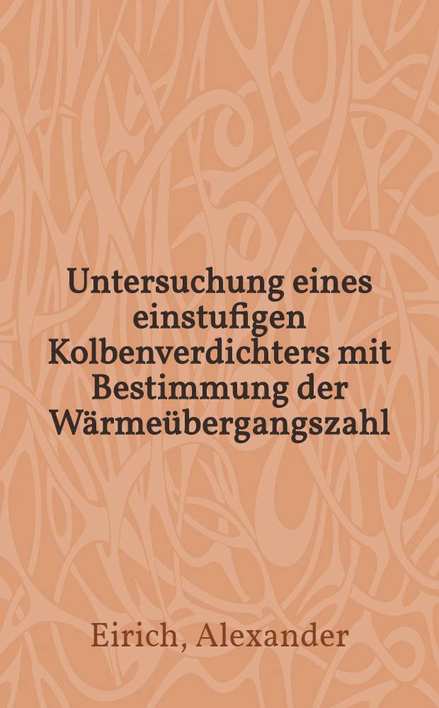 Untersuchung eines einstufigen Kolbenverdichters mit Bestimmung der Wärmeübergangszahl : Diss.