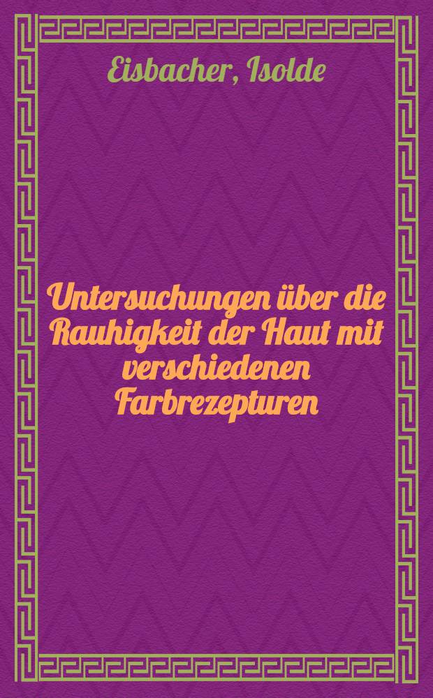 Untersuchungen über die Rauhigkeit der Haut mit verschiedenen Farbrezepturen : Inaug.-DIss. ... einer Med. Fakultãt ... der ... Univ. zu Tübingen