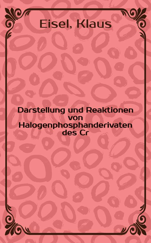 Darstellung und Reaktionen von Halogenphosphanderivaten des Cr(CO)₆ : Inaug.-Diss