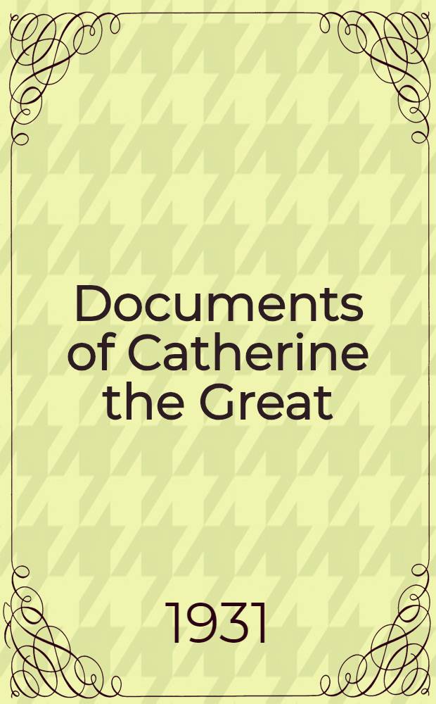Documents of Catherine the Great; the Correspondence with Voltaire and the Instruction of 1767, in the English text of 1768