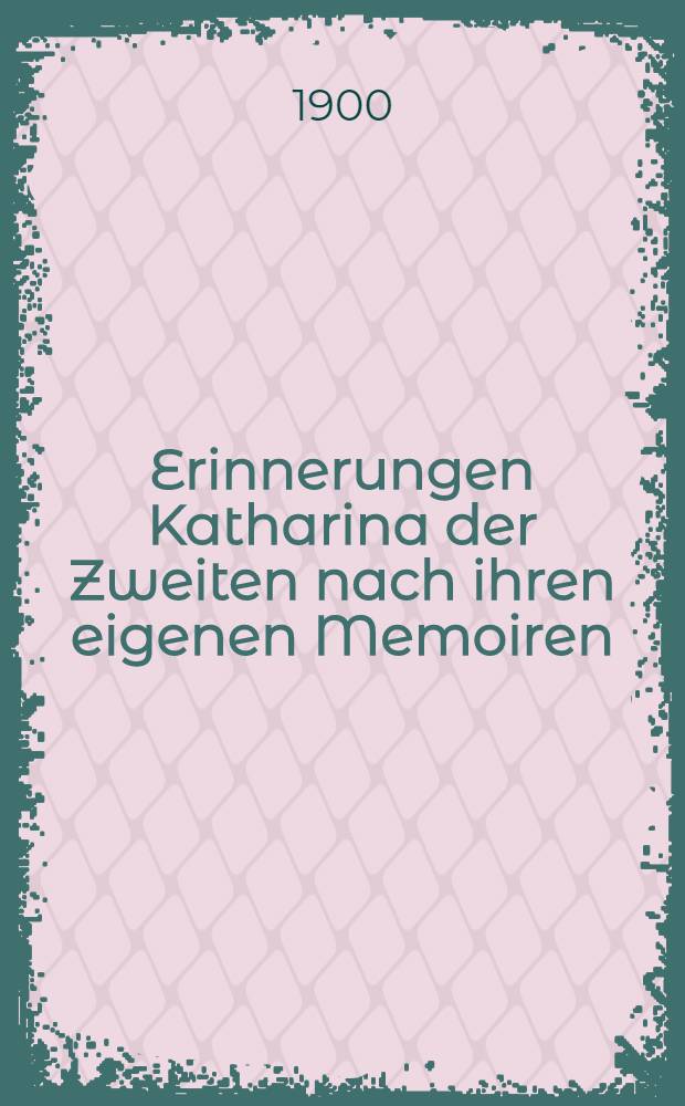 Erinnerungen Katharina der Zweiten nach ihren eigenen Memoiren