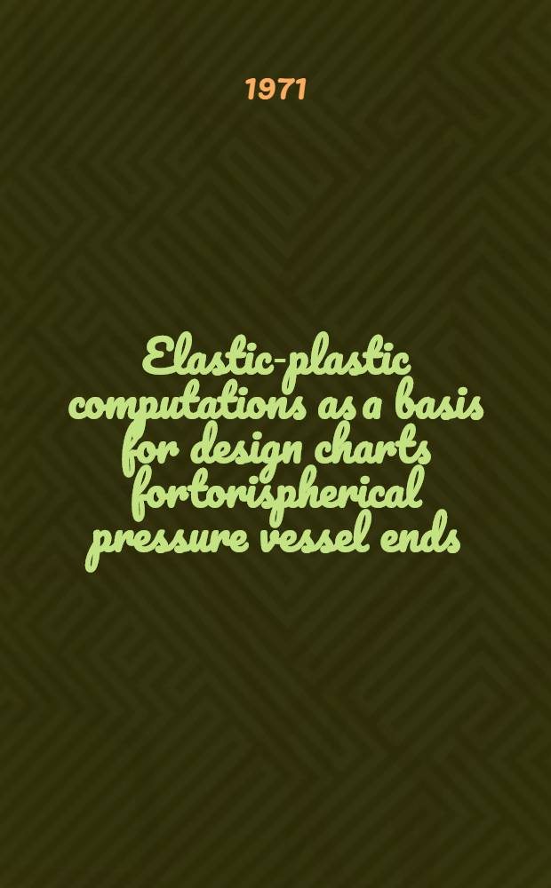Elastic-plastic computations as a basis for design charts fortorispherical pressure vessel ends