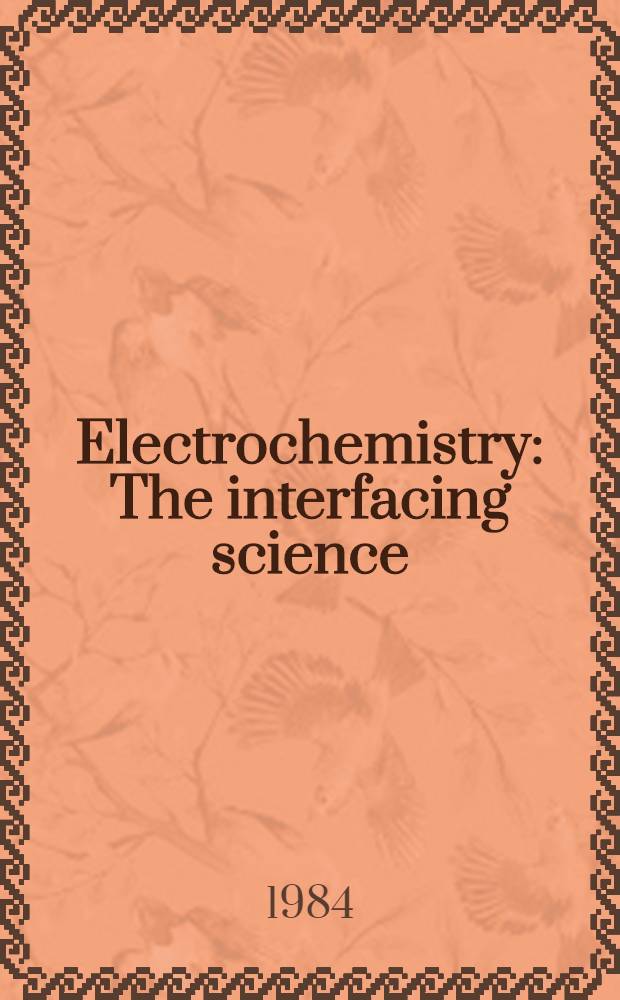 Electrochemistry : The interfacing science : Proc. of the Sixth Austral. electrochemistry conf. Geelong, Victoria 19-24 Febr. 1984