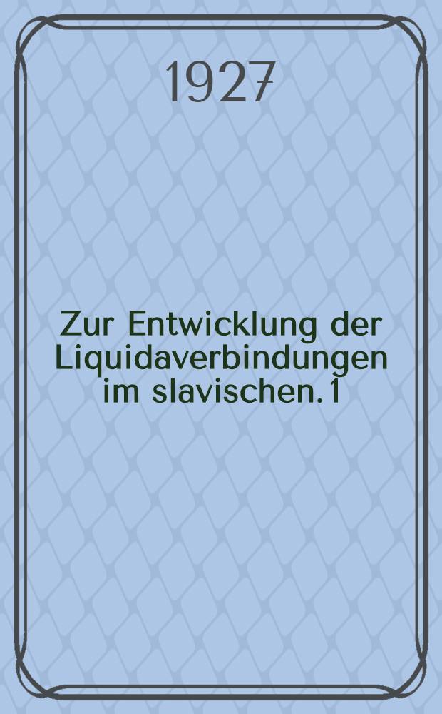 ... Zur Entwicklung der Liquidaverbindungen im slavischen. 1