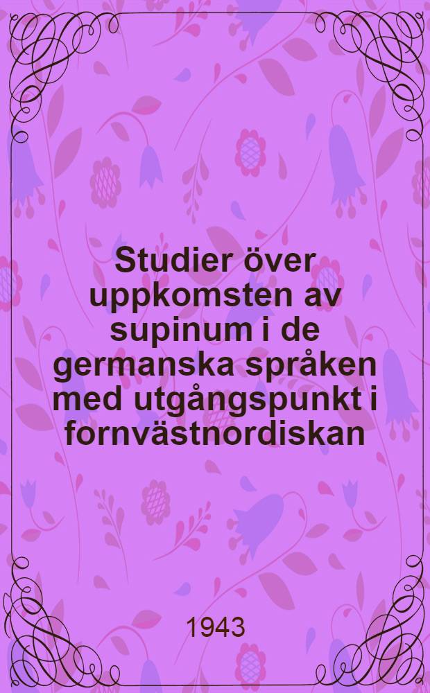 Studier över uppkomsten av supinum i de germanska språken med utgångspunkt i fornvästnordiskan