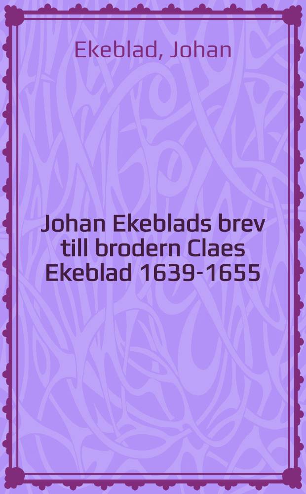 Johan Ekeblads brev till brodern Claes Ekeblad 1639-1655