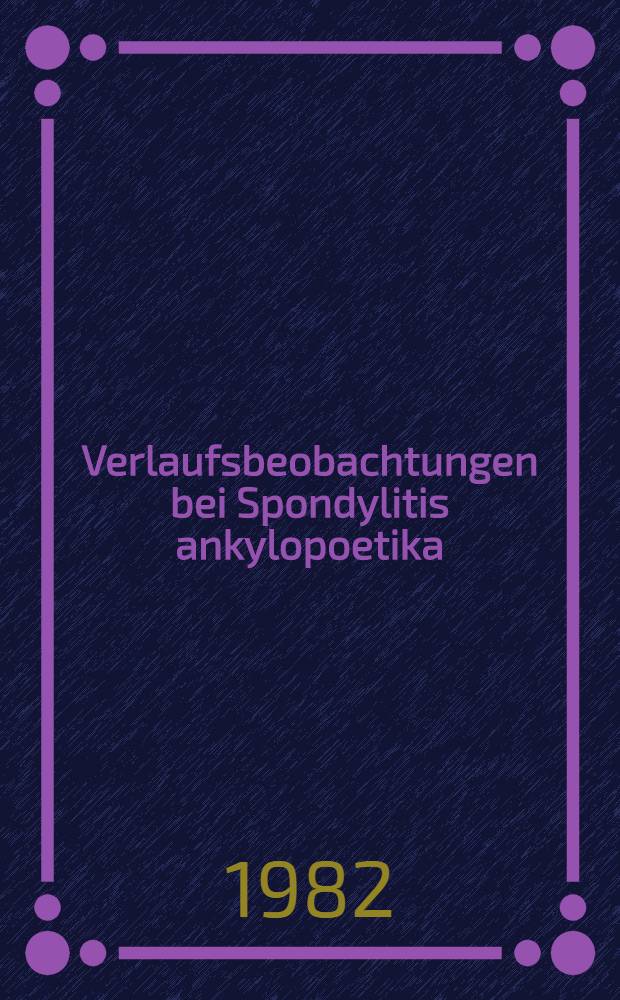 Verlaufsbeobachtungen bei Spondylitis ankylopoetika : Inaug.-Diss