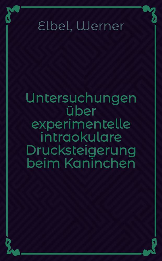 Untersuchungen über experimentelle intraokulare Drucksteigerung beim Kaninchen : Inaug.-Diss. ... der ... Med. Fakultät der ... Univ. zu Bonn