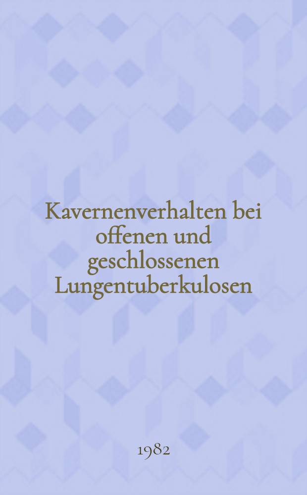Kavernenverhalten bei offenen und geschlossenen Lungentuberkulosen : (INHG-Na i. v., Ethambutol u. Rifampicin per os) : Inaug.-Diss