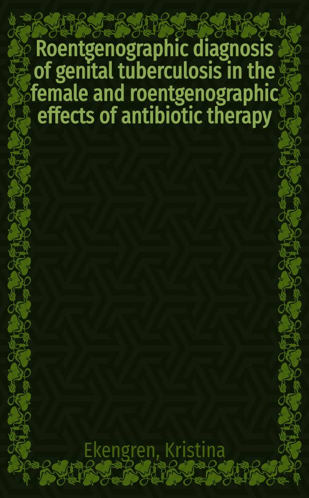Roentgenographic diagnosis of genital tuberculosis in the female and roentgenographic effects of antibiotic therapy