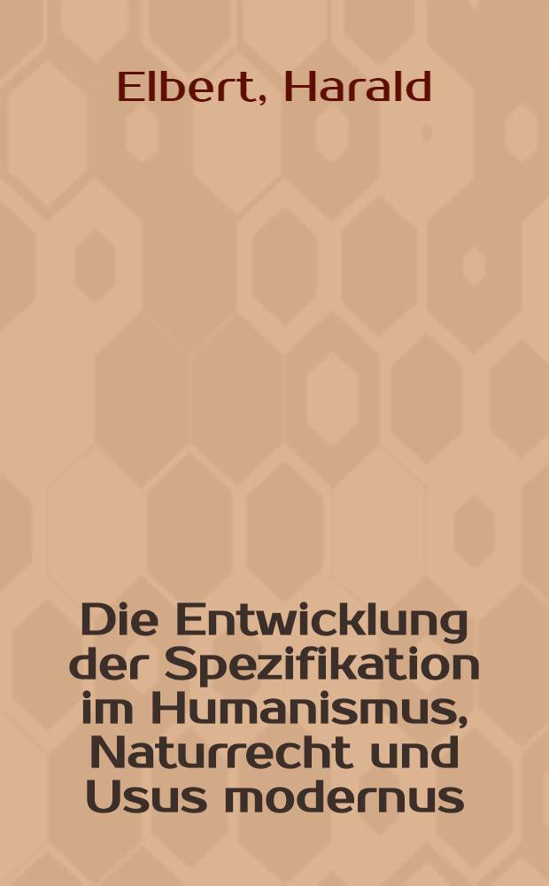 Die Entwicklung der Spezifikation im Humanismus, Naturrecht und Usus modernus : Inaug.-Diss. ... einer ... Rechtswissenschaftlichen Fakultät der Univ. zu Köln