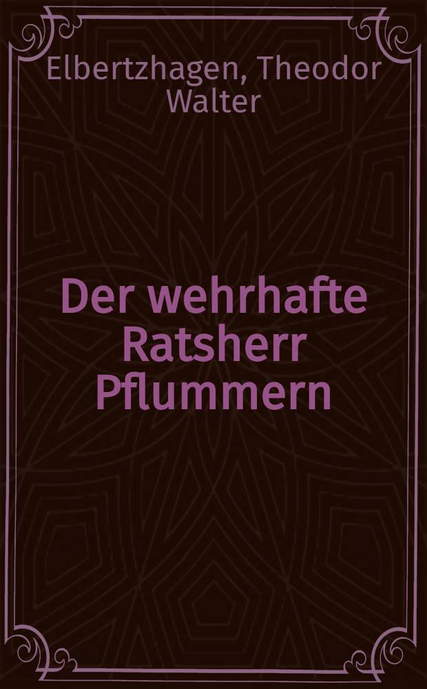 Der wehrhafte Ratsherr Pflummern : Historischer Roman