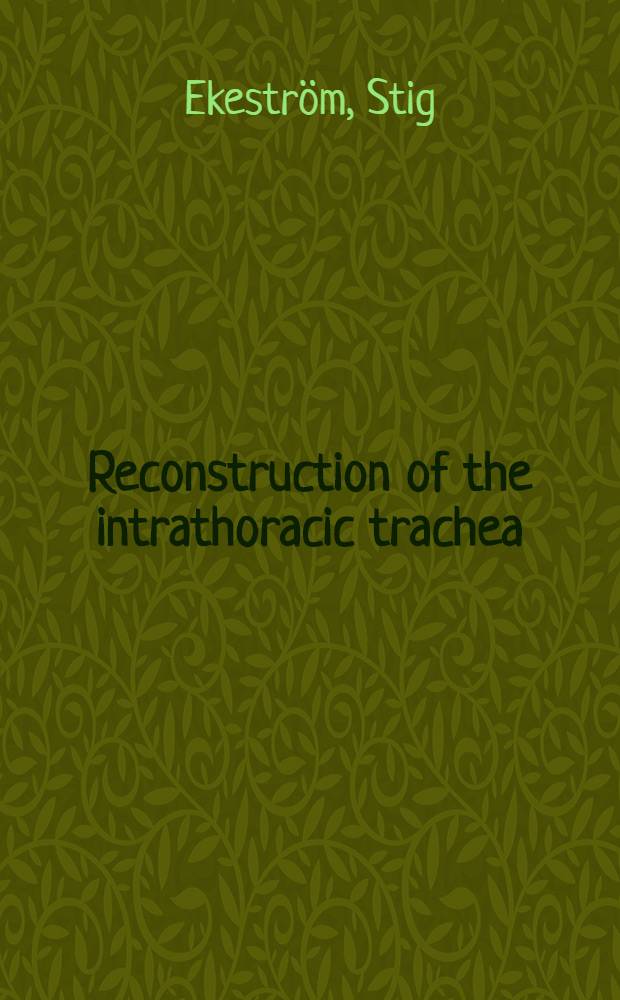 Reconstruction of the intrathoracic trachea : An experimental study in dogs : Akad. avhandling som med ... tillstånd av Karolinska institutets lärarkollegium för ernående av med. doktorsgrad ... försvaras ...